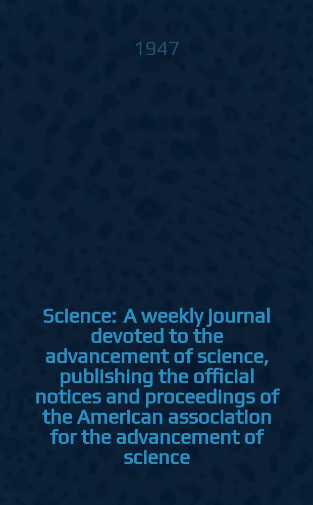 Science : A weekly journal devoted to the advancement of science, publishing the official notices and proceedings of the American association for the advancement of science. N.S., Vol.105, №2714
