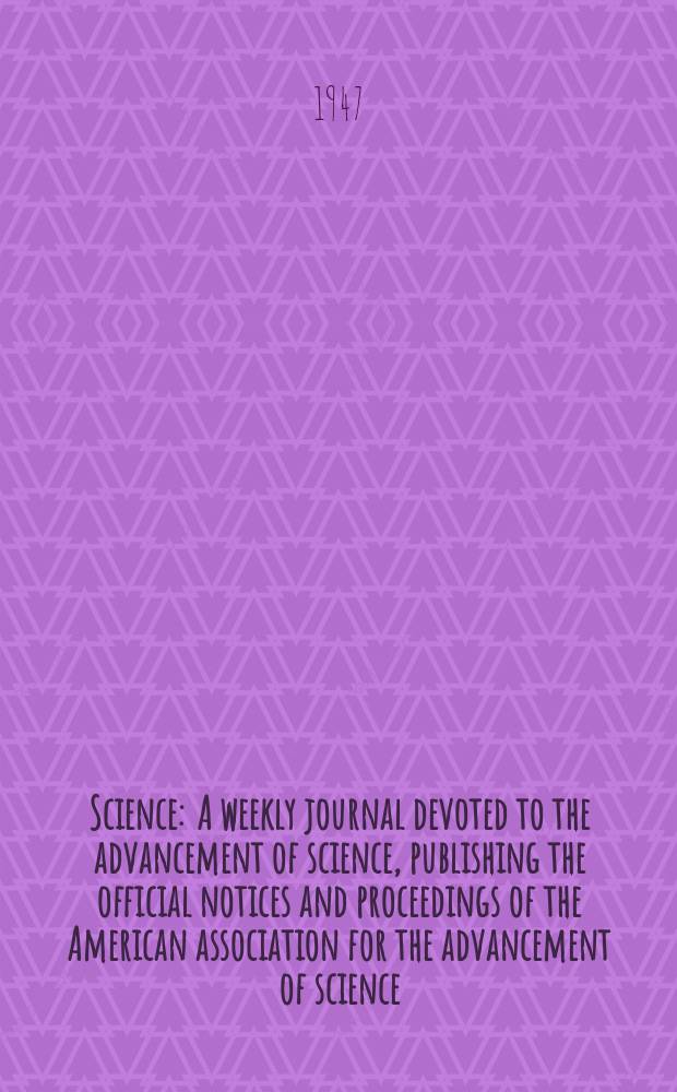 Science : A weekly journal devoted to the advancement of science, publishing the official notices and proceedings of the American association for the advancement of science. N.S., Vol.105, №2716