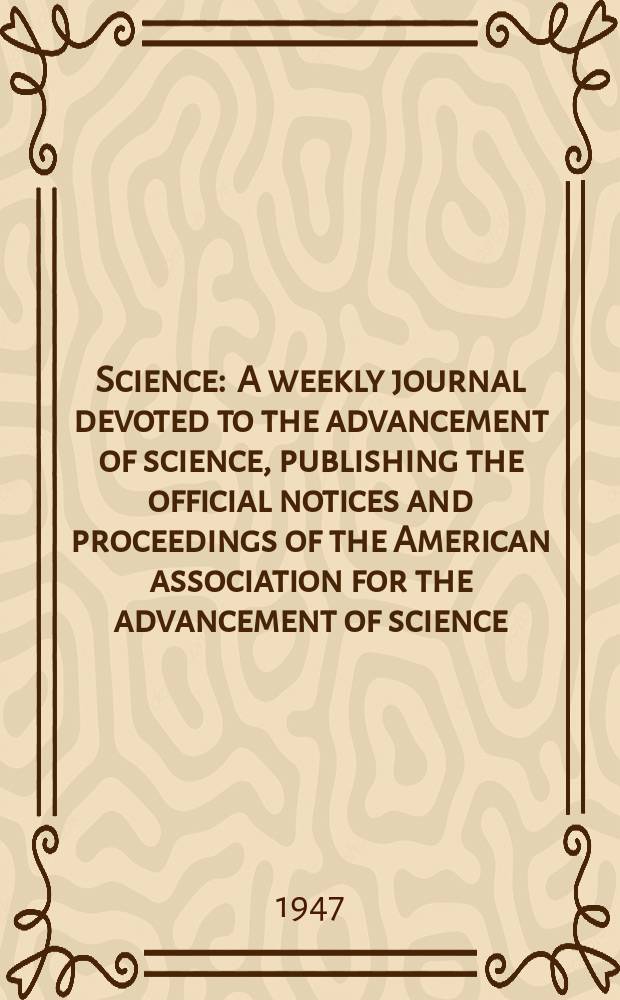 Science : A weekly journal devoted to the advancement of science, publishing the official notices and proceedings of the American association for the advancement of science. N.S., Vol.106, №2755