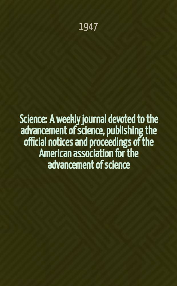 Science : A weekly journal devoted to the advancement of science, publishing the official notices and proceedings of the American association for the advancement of science. N.S., Vol.106, №2764