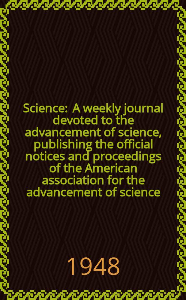 Science : A weekly journal devoted to the advancement of science, publishing the official notices and proceedings of the American association for the advancement of science. N.S., Vol.107, №2778