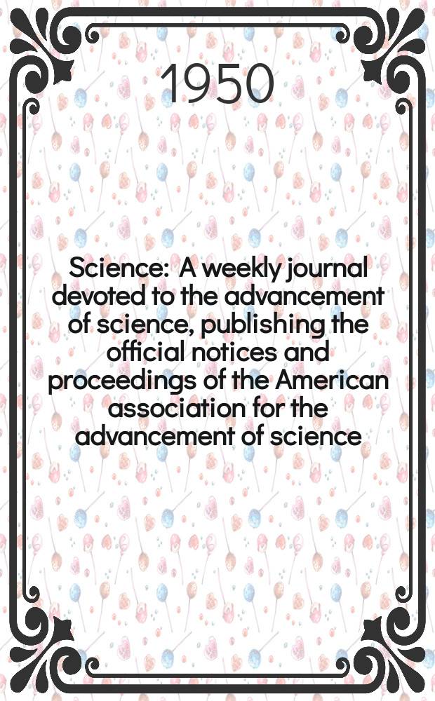 Science : A weekly journal devoted to the advancement of science, publishing the official notices and proceedings of the American association for the advancement of science. N.S., Vol.111, №2889