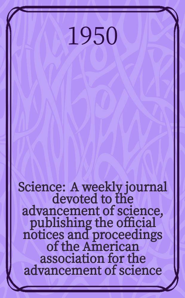 Science : A weekly journal devoted to the advancement of science, publishing the official notices and proceedings of the American association for the advancement of science. N.S., Vol.111, №2891