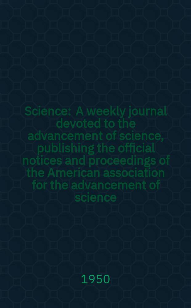 Science : A weekly journal devoted to the advancement of science, publishing the official notices and proceedings of the American association for the advancement of science. N.S., Vol.112, №2909