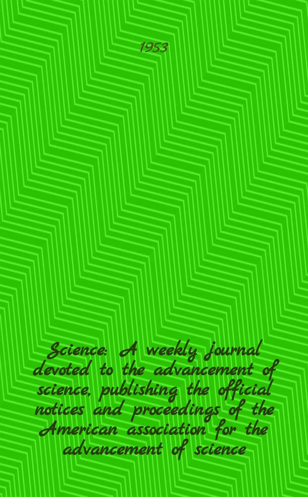Science : A weekly journal devoted to the advancement of science, publishing the official notices and proceedings of the American association for the advancement of science. N.S., Vol.117, №3034