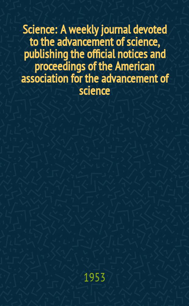 Science : A weekly journal devoted to the advancement of science, publishing the official notices and proceedings of the American association for the advancement of science. N.S., Vol.117, №3046
