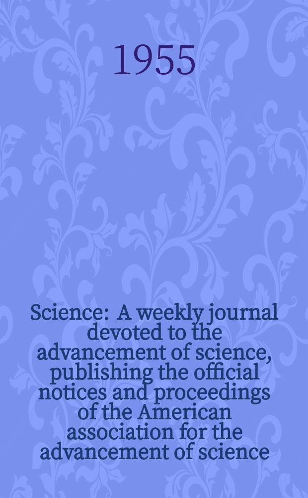 Science : A weekly journal devoted to the advancement of science, publishing the official notices and proceedings of the American association for the advancement of science. N.S., Vol.121, №3136