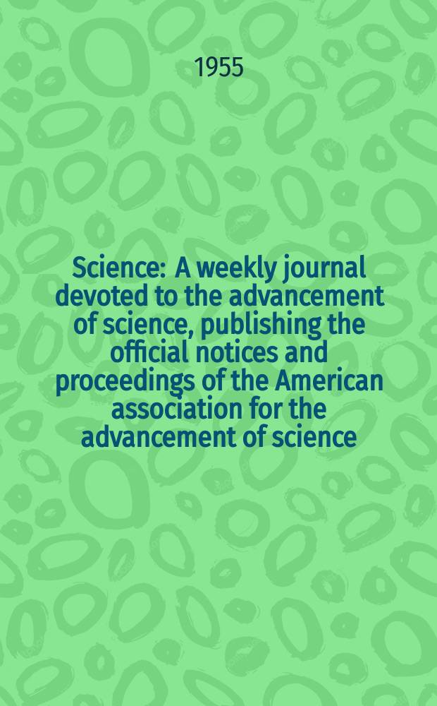 Science : A weekly journal devoted to the advancement of science, publishing the official notices and proceedings of the American association for the advancement of science. N.S., Vol.121, №3139