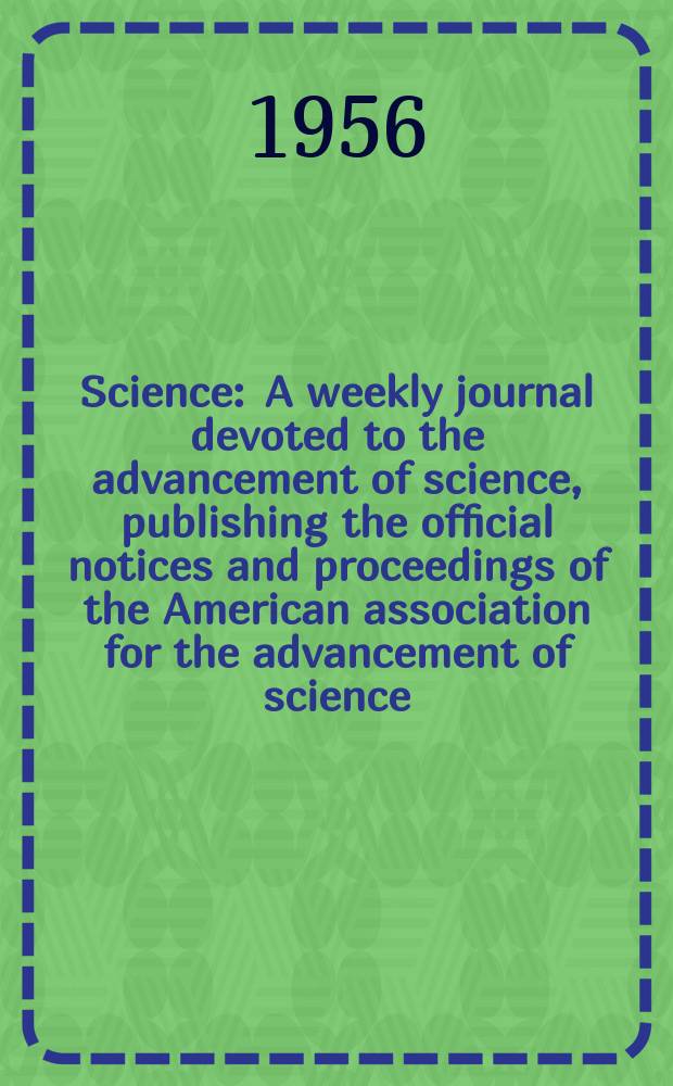 Science : A weekly journal devoted to the advancement of science, publishing the official notices and proceedings of the American association for the advancement of science. N.S., Vol.123, №3199
