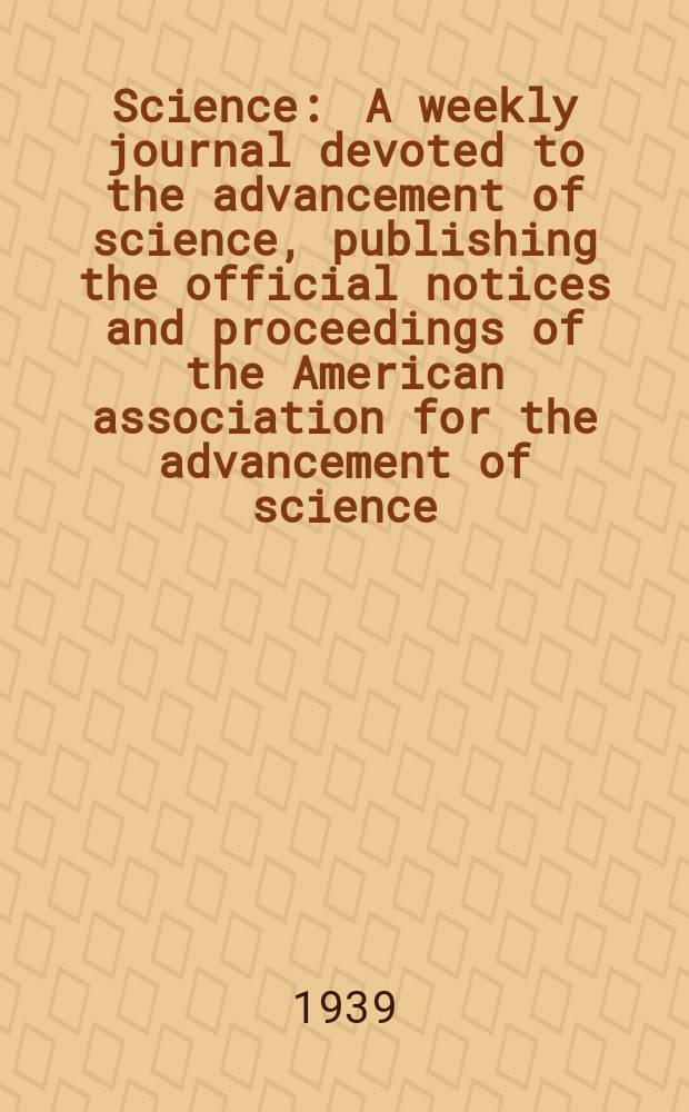 Science : A weekly journal devoted to the advancement of science, publishing the official notices and proceedings of the American association for the advancement of science. N.S., Vol.89, №2307