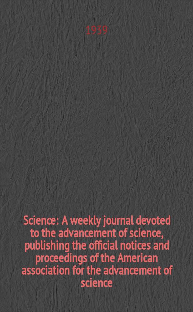 Science : A weekly journal devoted to the advancement of science, publishing the official notices and proceedings of the American association for the advancement of science. N.S., Vol.89, №2313