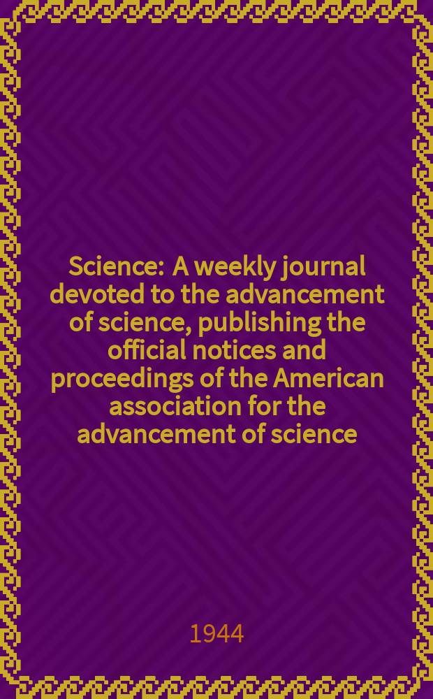 Science : A weekly journal devoted to the advancement of science, publishing the official notices and proceedings of the American association for the advancement of science. N.S., Vol.100, №2599