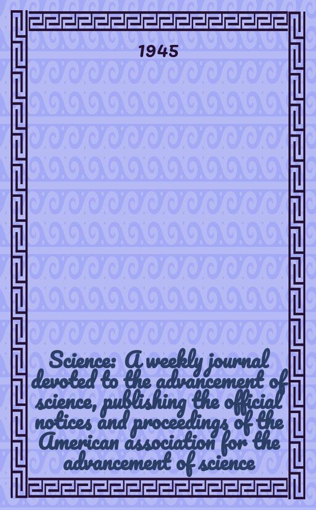 Science : A weekly journal devoted to the advancement of science, publishing the official notices and proceedings of the American association for the advancement of science. N.S., Vol.101, №2618