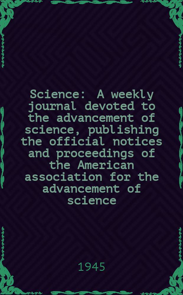 Science : A weekly journal devoted to the advancement of science, publishing the official notices and proceedings of the American association for the advancement of science. N.S., Vol.101, №2628