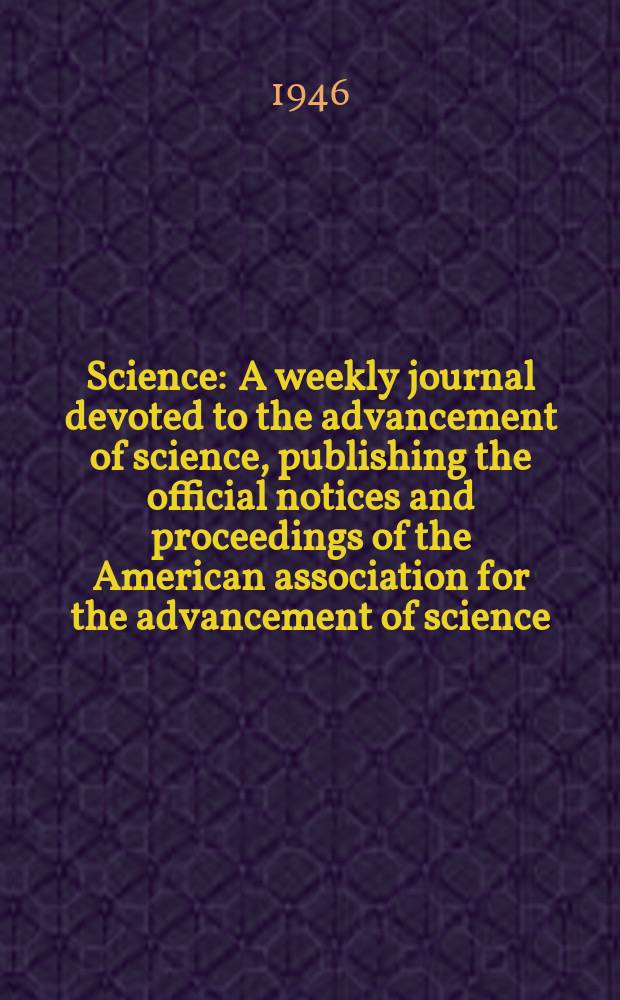 Science : A weekly journal devoted to the advancement of science, publishing the official notices and proceedings of the American association for the advancement of science. N.S., Vol.104, №2706