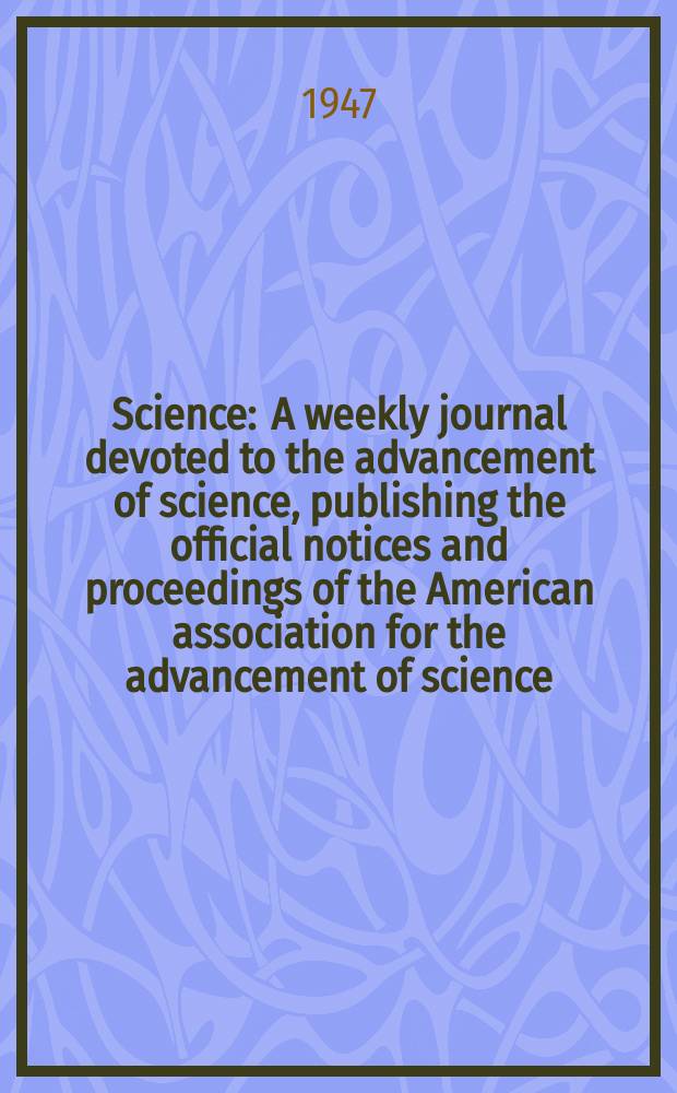 Science : A weekly journal devoted to the advancement of science, publishing the official notices and proceedings of the American association for the advancement of science. N.S., Vol.105, №2725