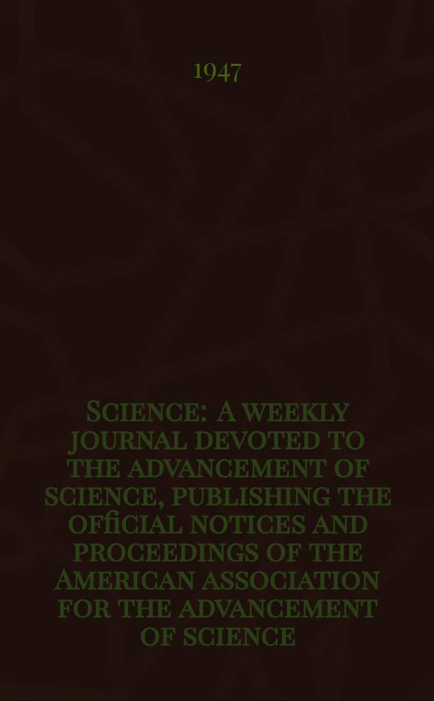 Science : A weekly journal devoted to the advancement of science, publishing the official notices and proceedings of the American association for the advancement of science. N.S., Vol.105, №2727