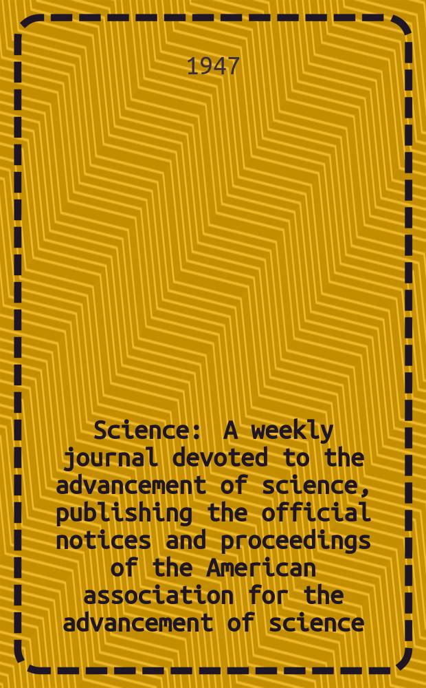 Science : A weekly journal devoted to the advancement of science, publishing the official notices and proceedings of the American association for the advancement of science. N.S., Vol.105, №2734