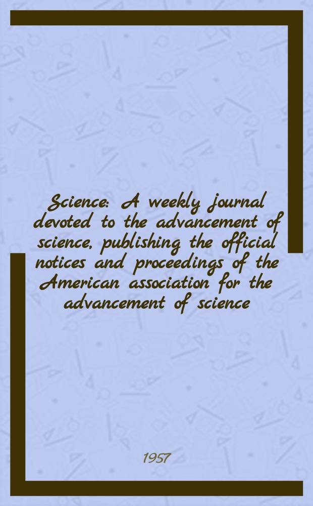 Science : A weekly journal devoted to the advancement of science, publishing the official notices and proceedings of the American association for the advancement of science. N.S., Vol.125, №3250