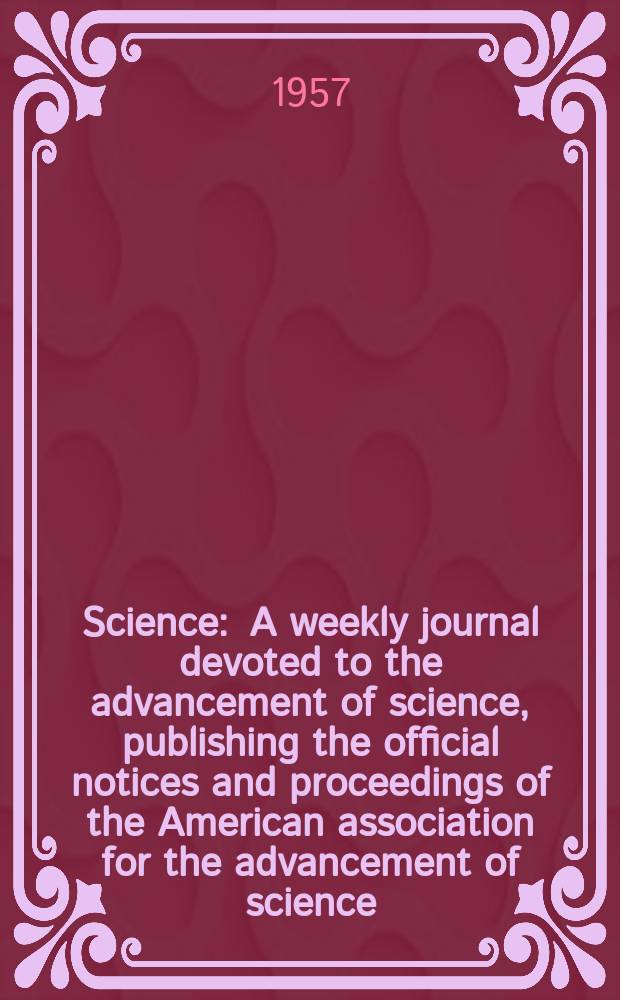 Science : A weekly journal devoted to the advancement of science, publishing the official notices and proceedings of the American association for the advancement of science. N.S., Vol.125, №3255