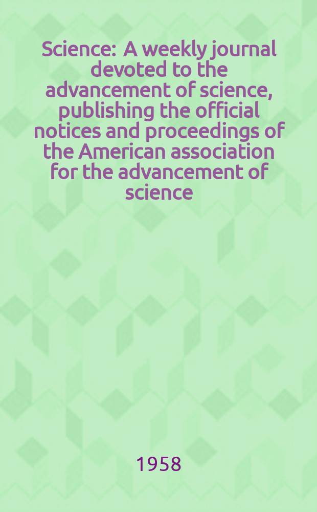 Science : A weekly journal devoted to the advancement of science, publishing the official notices and proceedings of the American association for the advancement of science. N.S., Vol.127, №3306