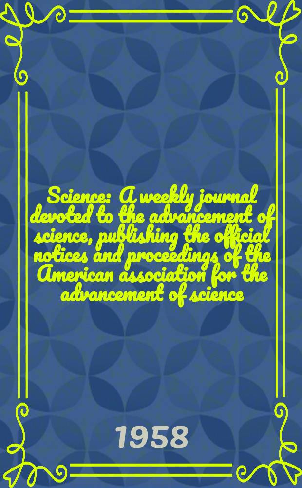 Science : A weekly journal devoted to the advancement of science, publishing the official notices and proceedings of the American association for the advancement of science. N.S., Vol.127, №3309