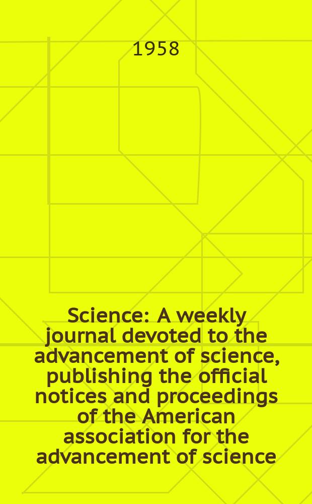 Science : A weekly journal devoted to the advancement of science, publishing the official notices and proceedings of the American association for the advancement of science. N.S., Vol.127, №3312