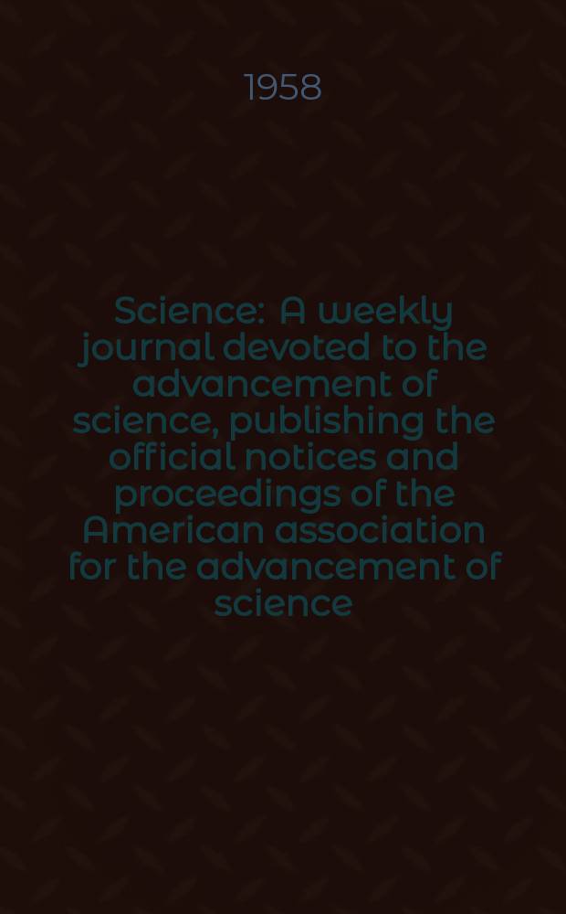 Science : A weekly journal devoted to the advancement of science, publishing the official notices and proceedings of the American association for the advancement of science. N.S., Vol.128, №3336
