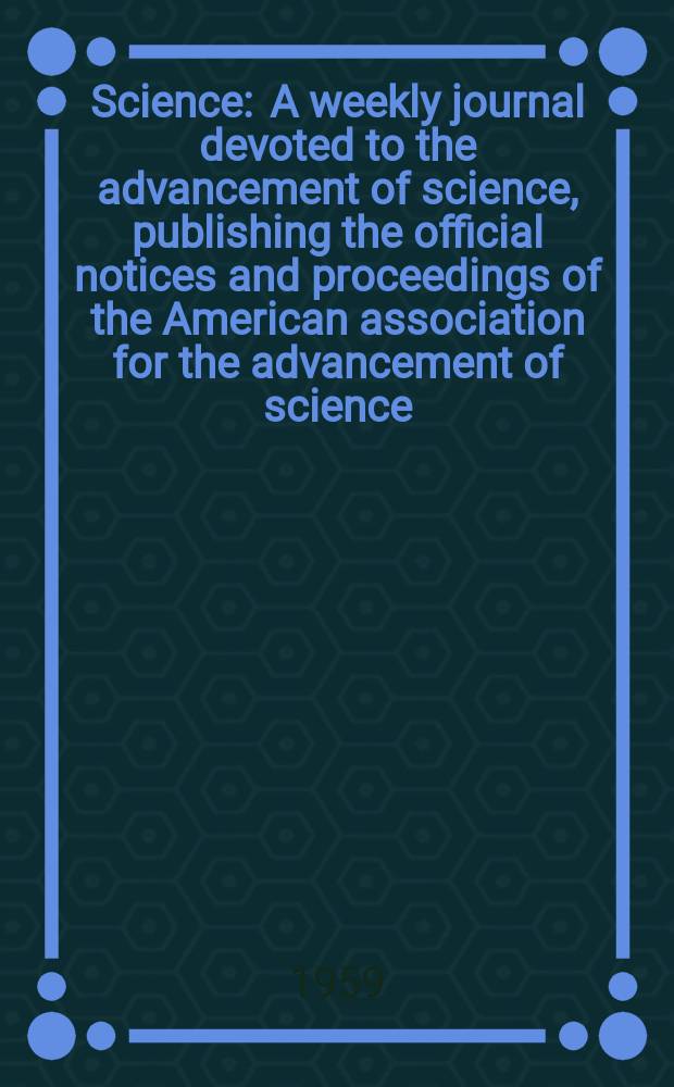 Science : A weekly journal devoted to the advancement of science, publishing the official notices and proceedings of the American association for the advancement of science. N.S., Vol.129, №3354