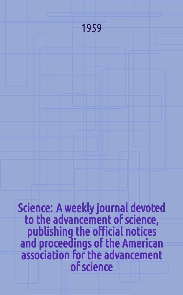 Science : A weekly journal devoted to the advancement of science, publishing the official notices and proceedings of the American association for the advancement of science. N.S., Vol.129, №3356