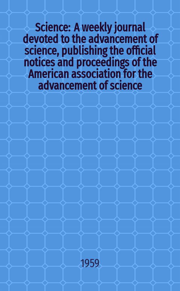 Science : A weekly journal devoted to the advancement of science, publishing the official notices and proceedings of the American association for the advancement of science. N.S., Vol.130, №3389