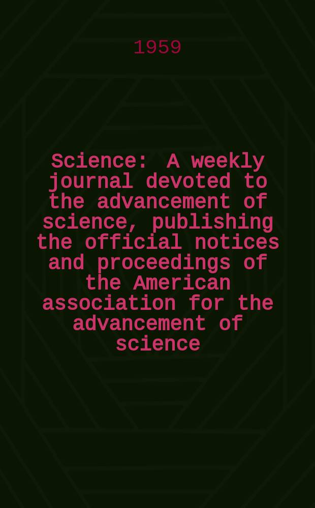 Science : A weekly journal devoted to the advancement of science, publishing the official notices and proceedings of the American association for the advancement of science. N.S., Vol.130, №3391