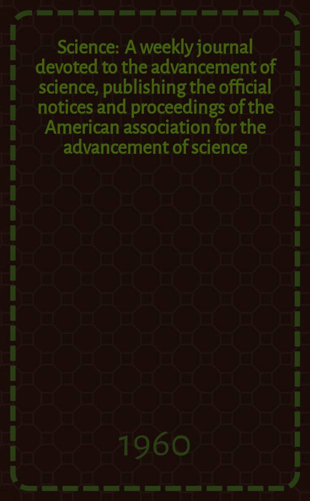 Science : A weekly journal devoted to the advancement of science, publishing the official notices and proceedings of the American association for the advancement of science. N.S., Vol.132, №3419