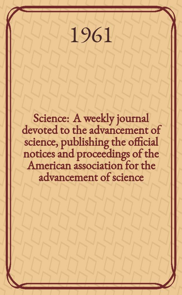 Science : A weekly journal devoted to the advancement of science, publishing the official notices and proceedings of the American association for the advancement of science. N.S., Vol.133, №3447