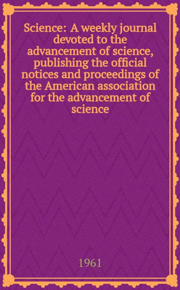 Science : A weekly journal devoted to the advancement of science, publishing the official notices and proceedings of the American association for the advancement of science. N.S., Vol.133, №3458