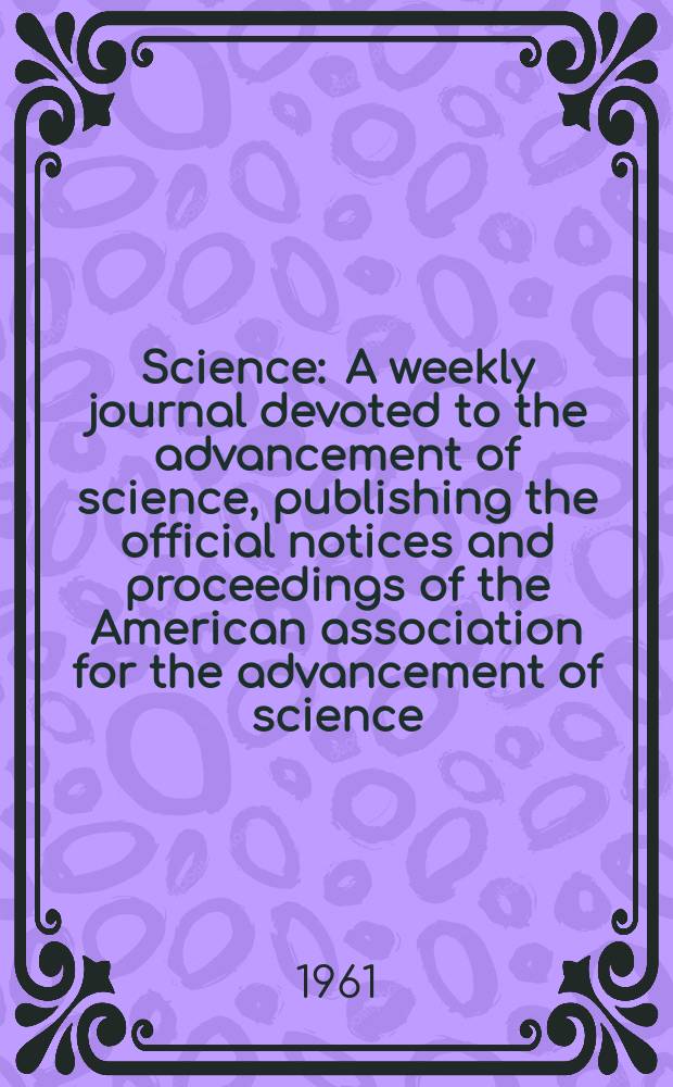 Science : A weekly journal devoted to the advancement of science, publishing the official notices and proceedings of the American association for the advancement of science. N.S., Vol.133, №3460