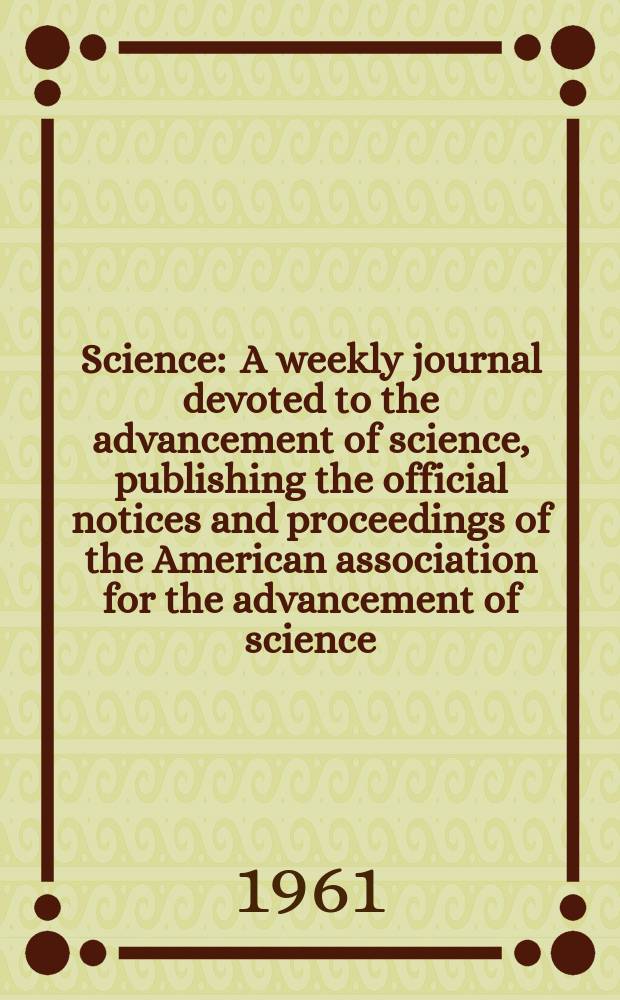 Science : A weekly journal devoted to the advancement of science, publishing the official notices and proceedings of the American association for the advancement of science. N.S., Vol.133, №3462