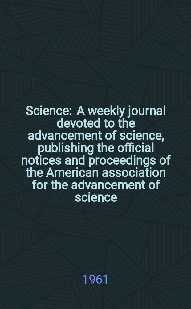 Science : A weekly journal devoted to the advancement of science, publishing the official notices and proceedings of the American association for the advancement of science. N.S., Vol.133, №3469