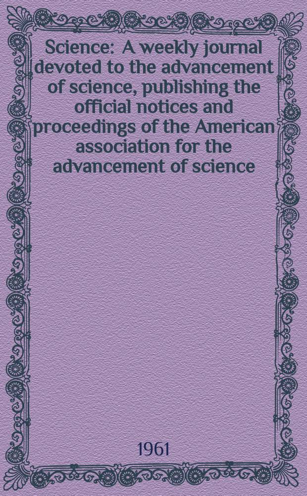 Science : A weekly journal devoted to the advancement of science, publishing the official notices and proceedings of the American association for the advancement of science. N.S., Vol.134, №3481