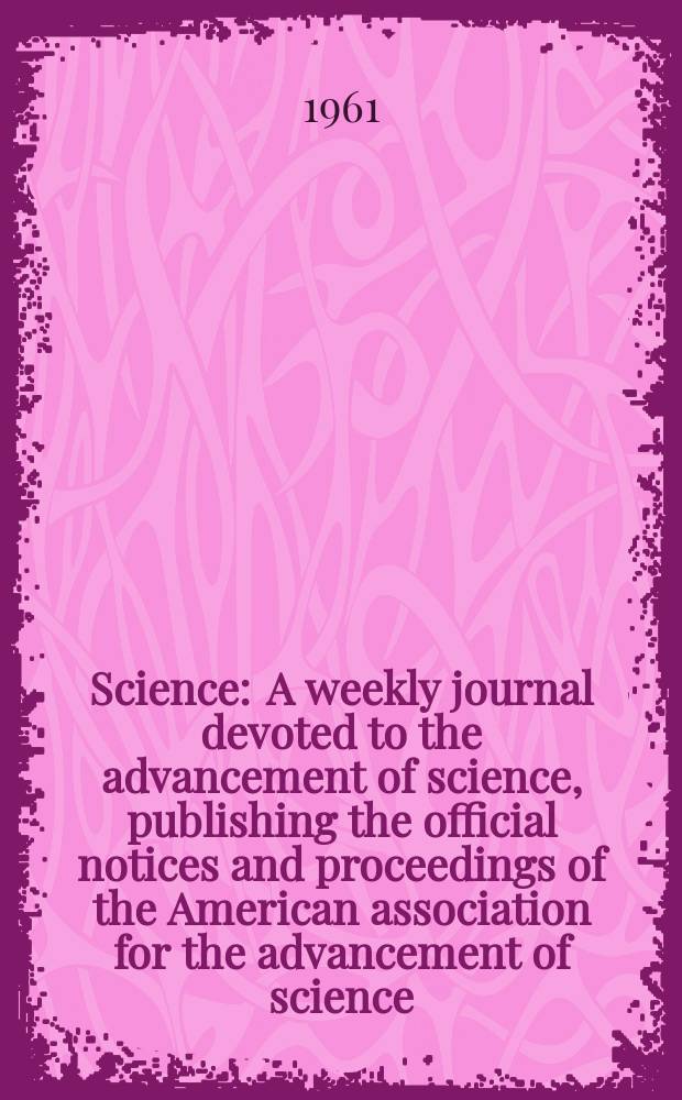 Science : A weekly journal devoted to the advancement of science, publishing the official notices and proceedings of the American association for the advancement of science. N.S., Vol.134, №3482
