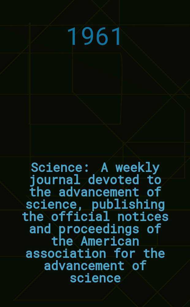 Science : A weekly journal devoted to the advancement of science, publishing the official notices and proceedings of the American association for the advancement of science. N.S., Vol.134, №3493