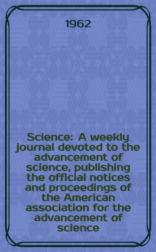 Science : A weekly journal devoted to the advancement of science, publishing the official notices and proceedings of the American association for the advancement of science. N.S., Vol.135, №3509