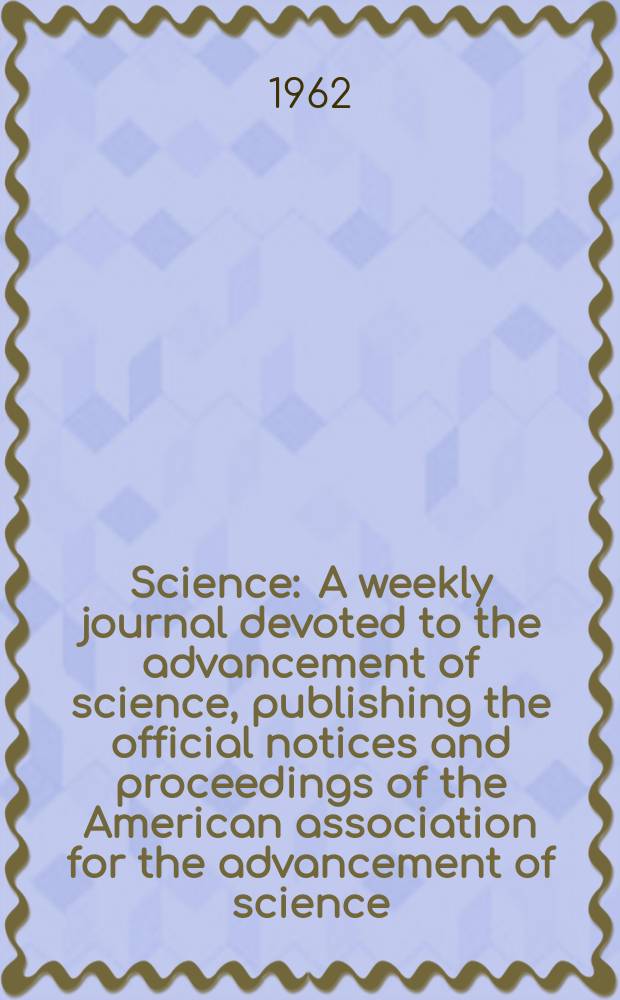 Science : A weekly journal devoted to the advancement of science, publishing the official notices and proceedings of the American association for the advancement of science. N.S., Vol.138, №3546