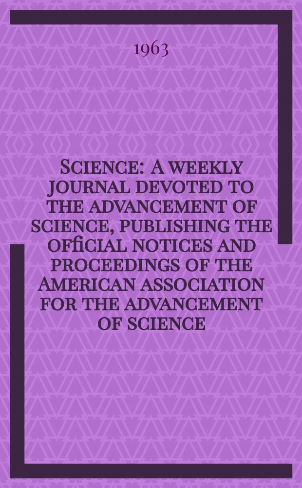 Science : A weekly journal devoted to the advancement of science, publishing the official notices and proceedings of the American association for the advancement of science. N.S., Vol.139, №3551