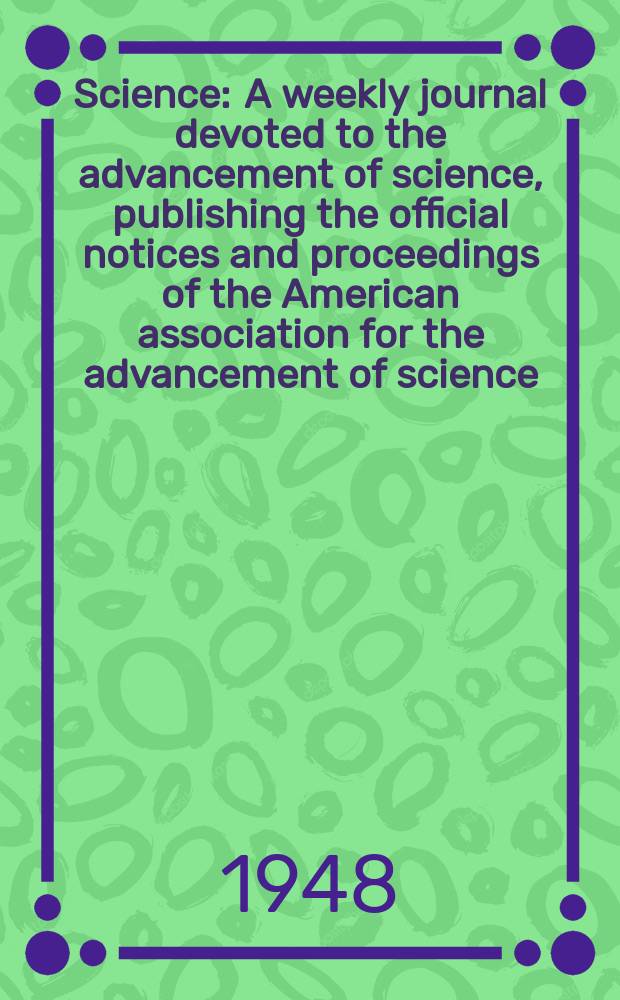 Science : A weekly journal devoted to the advancement of science, publishing the official notices and proceedings of the American association for the advancement of science. N.S., Vol.107, №2784