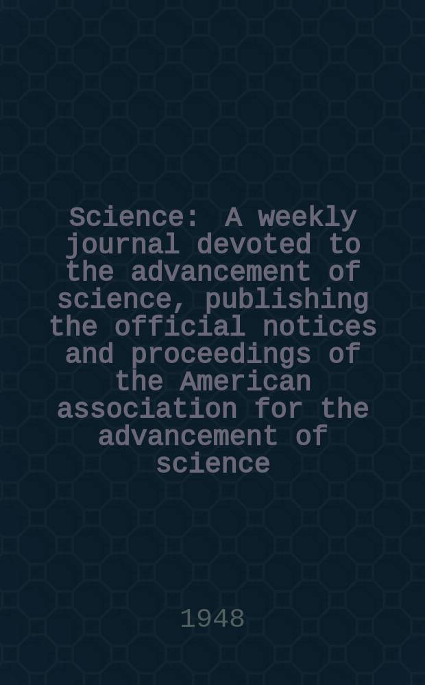 Science : A weekly journal devoted to the advancement of science, publishing the official notices and proceedings of the American association for the advancement of science. N.S., Vol.107, №2788