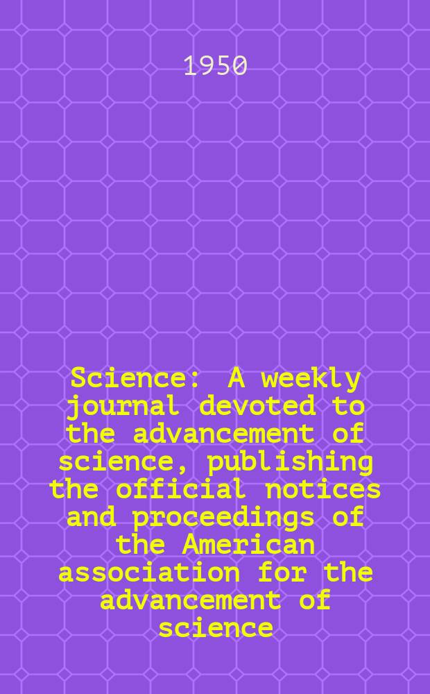 Science : A weekly journal devoted to the advancement of science, publishing the official notices and proceedings of the American association for the advancement of science. N.S., Vol.111, №2892