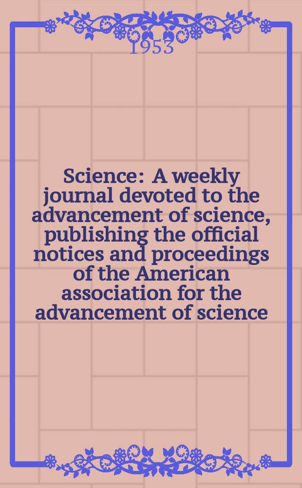 Science : A weekly journal devoted to the advancement of science, publishing the official notices and proceedings of the American association for the advancement of science. N.S., Vol.117, №3041
