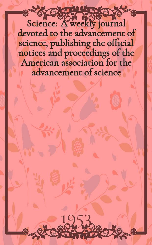 Science : A weekly journal devoted to the advancement of science, publishing the official notices and proceedings of the American association for the advancement of science. N.S., Vol.117, №3047