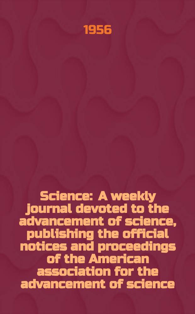 Science : A weekly journal devoted to the advancement of science, publishing the official notices and proceedings of the American association for the advancement of science. N.S., Vol.123, №3186